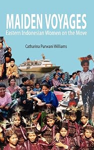 Maiden Voyages: Eastern Indonesian Women on the Move by Catharina Purwani Williams
