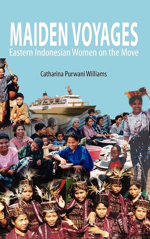 Maiden Voyages: Eastern Indonesian Women on the Move by Catharina Purwani Williams