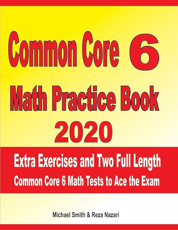 Common Core 6 Math Practice Book 2020: Extra Exercises and Two Full Length Common Core Math Tests to Ace the Exam by Michael Smith