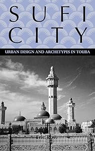 Sufi City: Urban Design and Archetypes in Touba (Rochester Studies in African History and the Diaspora, 24) by Eric Ross