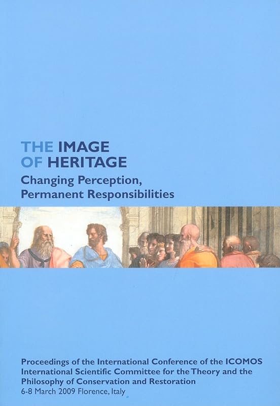 The Image of Heritage. Changing Perception, Permanent Responsibilities: Proceedings of the International Conference of the ICOMOS International ... Restoration. 6-8 March 2009 Florence, Italy by Simone Giometti