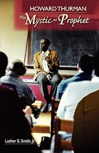 Howard Thurman: The Mystic as Prophet by Luther E Smith Jr