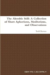 The Alembic Still: A Collection of Short Aphorisms, Meditations, and Observations by Todd Burton