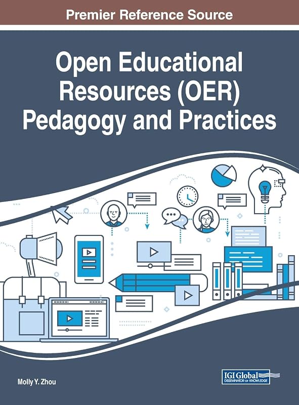 Open Educational Resources (OER) Pedagogy and Practices (Advances in Educational Technologies and Instructional Design (AETID)) by Molly Y. Zhou