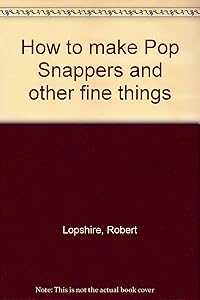 How to make Pop Snappers and other fine things