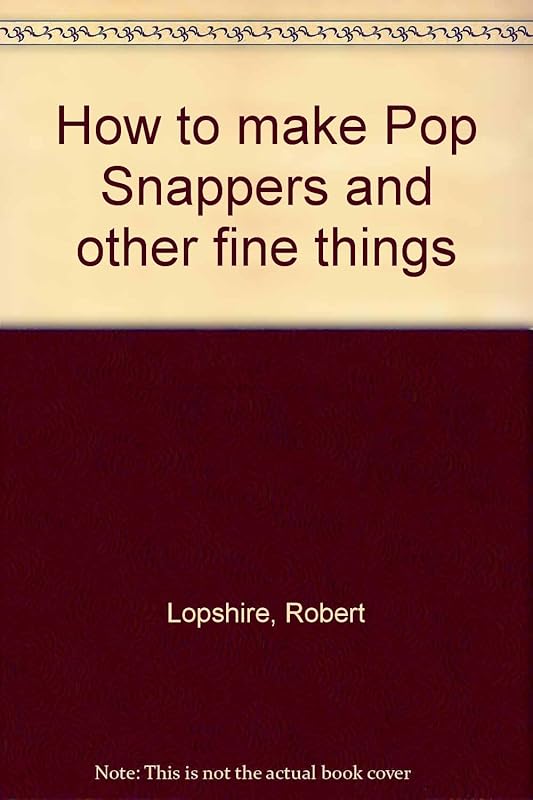 How to make Pop Snappers and other fine things by Robert Lopshire