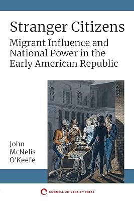 Stranger Citizens: Migrant Influence and National Power in the Early American Republic
