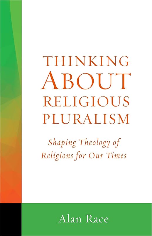 Thinking About Religious Pluralism: Shaping Theology of Religions for Our Times by Alan Race