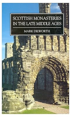 Scottish Monasteries in the Late Middle Ages: Monastic Life in the Sixteenth Century
