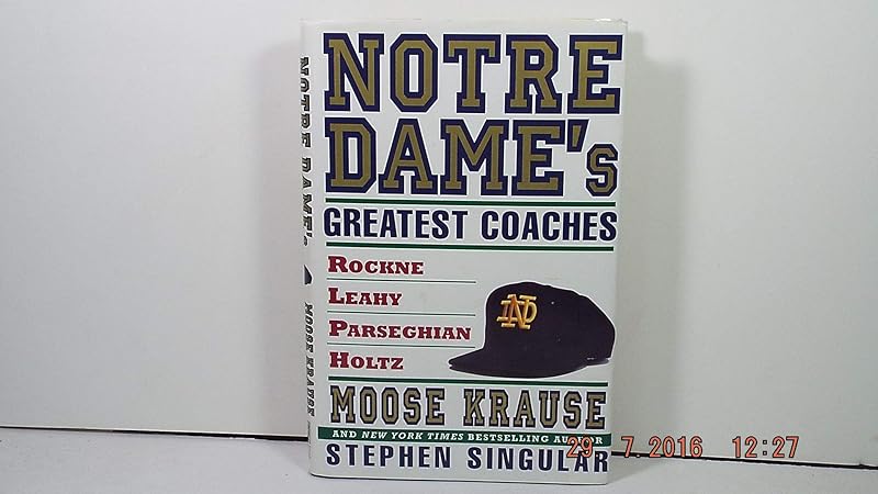 Notre Dame's Greatest Coaches: Rockne, Leahy, Parseghian, Holtz by Moose Krause