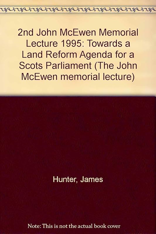 2nd John McEwen Memorial Lecture 1995: Towards a Land Reform Agenda for a Scots Parliament by James Hunter