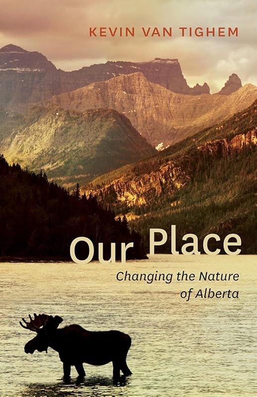 Our Place: Changing the Nature of Alberta by Kevin Van Tighem