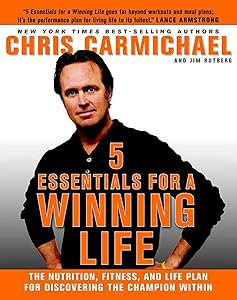 5 Essentials for a Winning Life: The Nutrition, Fitness, and Life Plan for Discovering the Champion Within by Chris Carmichael