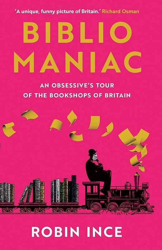 Bibliomaniac: An Obsessive's Tour of the Bookshops of Britain by Robin Ince