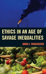 Ethics in an Age of Savage Inequalities by James Winchester