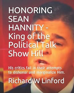 HONORING SEAN HANNITY - King of the Political Talk Show Hill: His critics fail in their attempts to dishonor and marginalize Him.