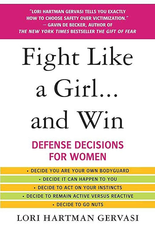 Fight Like a Girl...and Win: Defense Decisions for Women by Lori Hartman Gervasi