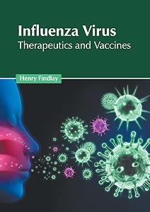 Influenza Virus: Therapeutics and Vaccines by Henry Findlay