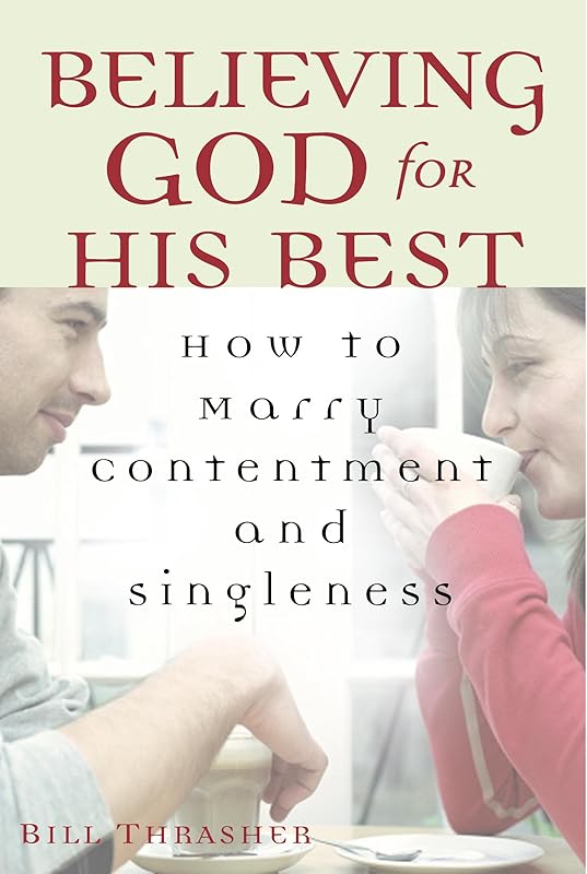 Believing God for His Best: How to Marry Contentment and Singleness by Bill Thrasher
