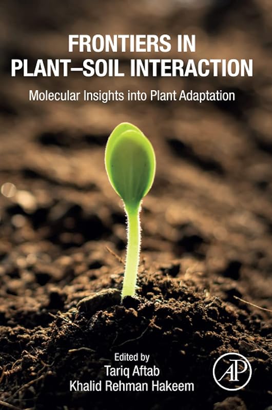 Frontiers in Plant–Soil Interaction: Molecular Insights into Plant Adaptation by Tariq Aftab