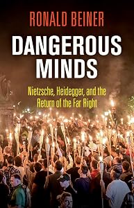 Dangerous Minds: Nietzsche, Heidegger, and the Return of the Far Right by Ronald Beiner