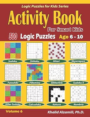 Activity Book for Smart Kids: 500 Logic Puzzles (Sudoku, Fillomino, Kakuro, Futoshiki, Hitori, Slitherlink, Killer Sudoku, Calcudoku, Sudoku X, ... :: Age 6-10 (Logic Puzzles for Kids Series)