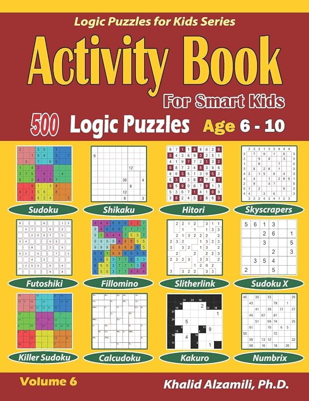 Activity Book for Smart Kids: 500 Logic Puzzles (Sudoku, Fillomino, Kakuro, Futoshiki, Hitori, Slitherlink, Killer Sudoku, Calcudoku, Sudoku X, ... :: Age 6-10 (Logic Puzzles for Kids Series) by Dr. Khalid Alzamili