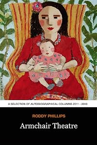 Armchair Theatre: A selection of autobiographical columns 2011 - 2018 (Roddy Phillips - A Life in Print - Autobiographical columns) by Roddy Phillips