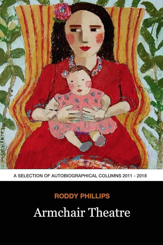 Armchair Theatre: A selection of autobiographical columns 2011 - 2018 (Roddy Phillips - A Life in Print - Autobiographical columns) by Roddy Phillips