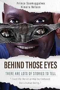 Behind Those Eyes - There Are Lots Of Stories To Tell by Prince Ssemuggalwa Kimera Nelson