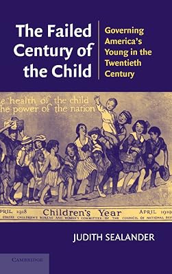 The Failed Century of the Child: Governing America's Young in the Twentieth Century