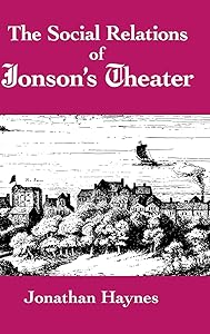 The Social Relations of Jonson's Theater by Jonathan Haynes