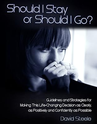 Should I Stay or Should I Go: Guidelines and Strategies for Making This Life Changing Decision as Clearly, Positively, and Confidently as Possible