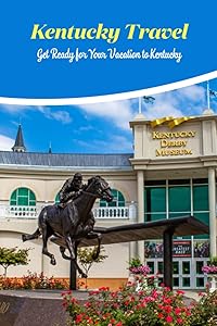 Kentucky Travel: Get Ready for Your Vacation to Kentucky: Prepare for your trip to Kentucky. by Michael Bush