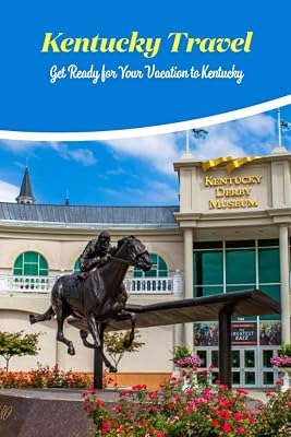 Kentucky Travel: Get Ready for Your Vacation to Kentucky: Prepare for your trip to Kentucky.