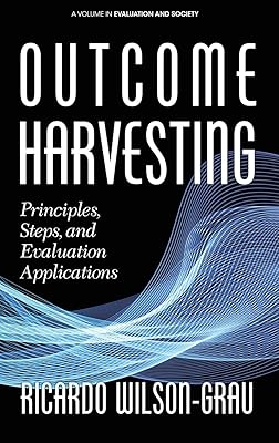 Outcome Harvesting: Principles, Steps, and Evaluation Applications (Evaluation and Society)