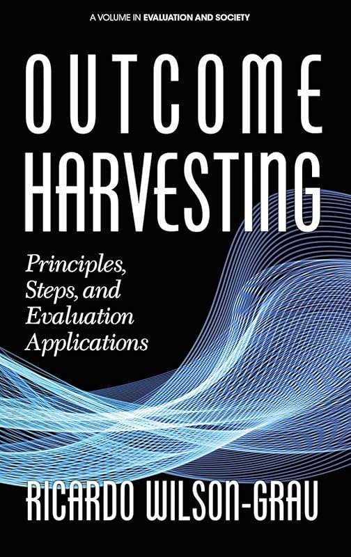 Outcome Harvesting: Principles, Steps, and Evaluation Applications (Evaluation and Society) by Ricardo Wilson-Grau