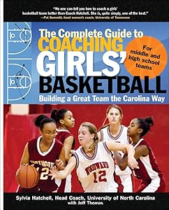 The Complete Guide to Coaching Girls' Basketball: Building a Great Team the Carolina Way by Sylvia Hatchell