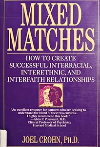 Mixed Matches: How to Create Successful Interracial, Interethnic, and Interfaith Relationships by Joel Crohn