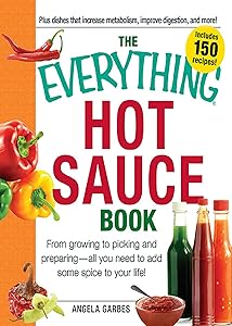 The Everything Hot Sauce Book: From growing to picking and preparing - all you ned to add some spice to your life! (Everything Series) by Anglea Garbes