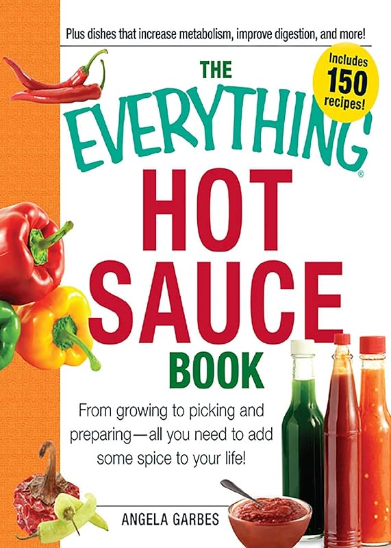 The Everything Hot Sauce Book: From growing to picking and preparing - all you ned to add some spice to your life! (Everything Series) by Anglea Garbes