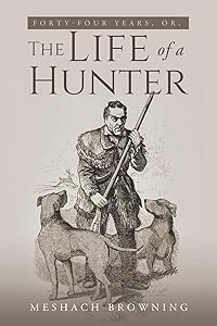 Fourty-Four Years, or, the Life of a Hunter by Meshach Browning