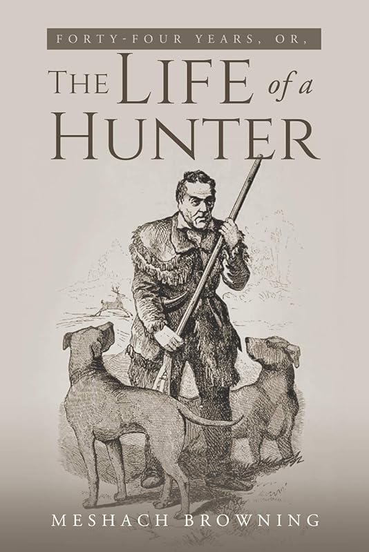 Fourty-Four Years, or, the Life of a Hunter by Meshach Browning