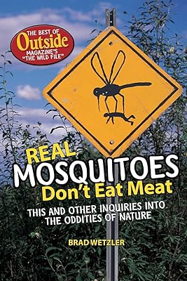 Real Mosquitoes Don't Eat Meat: The Best of Outside Magazine's "The Wild File"