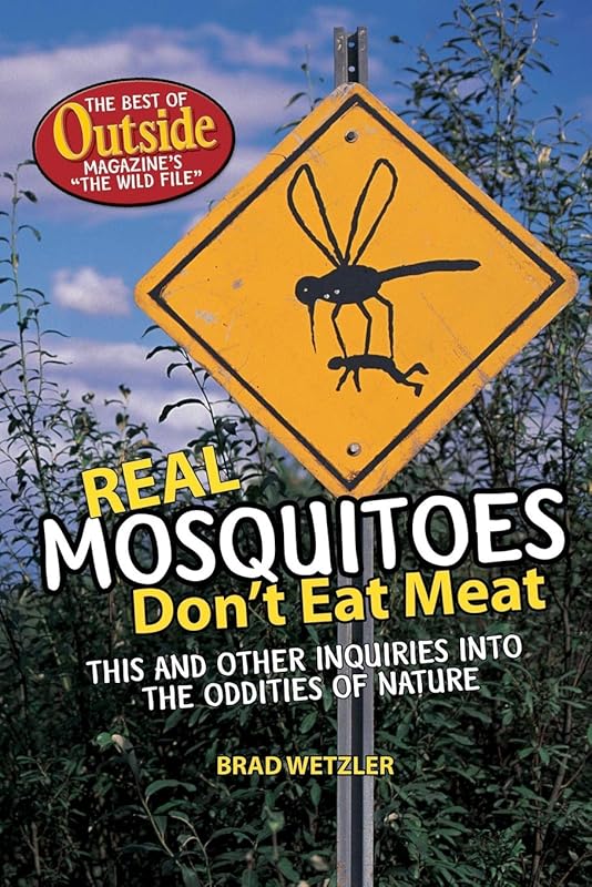 Real Mosquitoes Don't Eat Meat: The Best of Outside Magazine's "The Wild File" by Brad Wetzler