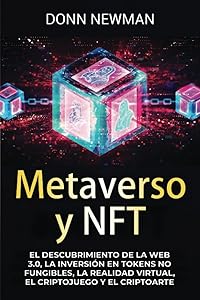 Metaverso y NFT: El descubrimiento de la Web 3.0, la inversión en tokens no fungibles, la realidad virtual, el criptojuego y el criptoarte (Spanish Edition) by Donn Newman