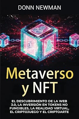 Metaverso y NFT: El descubrimiento de la Web 3.0, la inversión en tokens no fungibles, la realidad virtual, el criptojuego y el criptoarte (Spanish Edition)