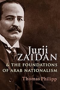 Jurji Zaidan and the Foundations of Arab Nationalism (Modern Intellectual and Political History of the Middle East) by Thomas Philipp
