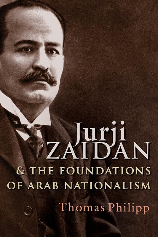 Jurji Zaidan and the Foundations of Arab Nationalism (Modern Intellectual and Political History of the Middle East) by Thomas Philipp