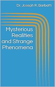 Mysterious Realities and Strange Phenomena by Dr. Joseph Raymond Dr. Joseph R. Barbatti